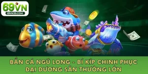 Bắn Cá Ngũ Long - Bí Kíp Chinh Phục Đại Dương Săn Thưởng Lớn