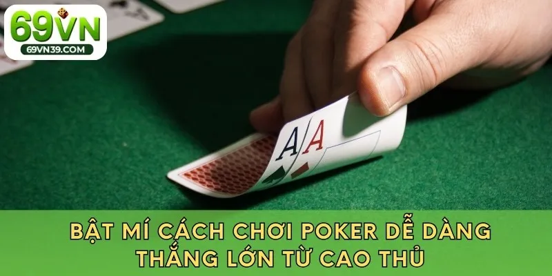 Bật mí cách chơi Pocker dễ dàng thắng lớn từ cao thủ