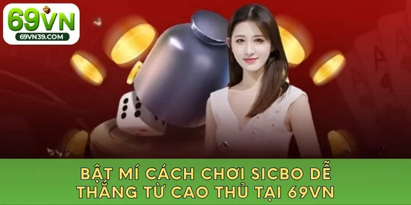 Bật mí cách chơi sicbo dễ thắng từ cao thủ tại 69VN