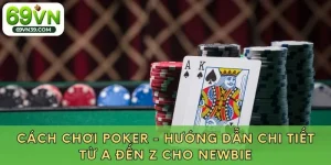 Cách Chơi Pocker - Hướng Dẫn Chi Tiết Từ A Đến Z Cho Newbie