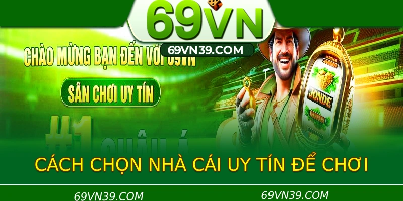 Cách để chọn nhà cái an toàn để chơi 