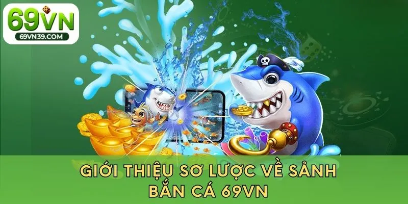 Khái quát về sảnh bắn cá 69VN