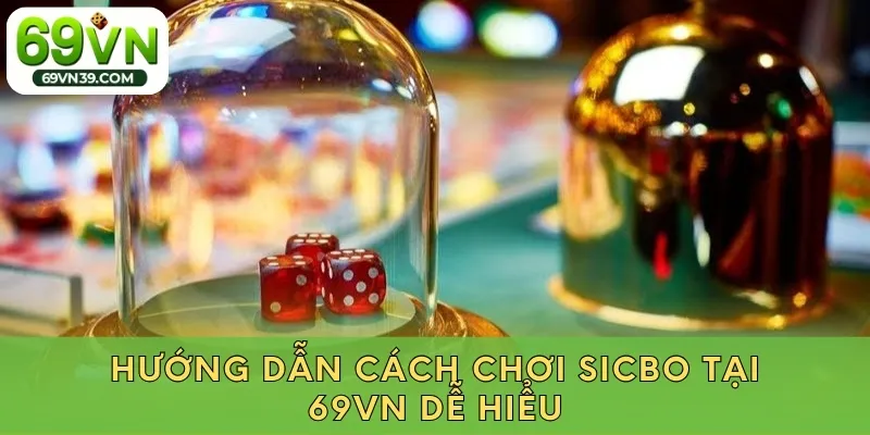 Hướng dẫn cách chơi sicbo tại 69vn dễ hiểu