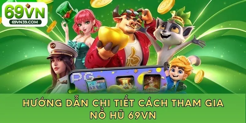 Hướng dẫn chi tiết cách tham gia nổ hũ 69VN