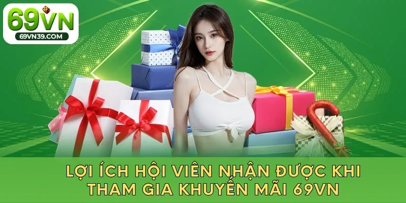 Lợi ích hội viên nhận được khi tham gia khuyến mãi 69vn