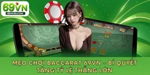 Mẹo Chơi Baccarat 69VN - Bí Quyết Tăng Tỷ Lệ Thắng Lớn