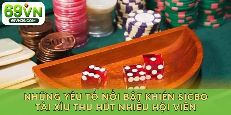 Những yếu tố nổi bật khiến Sicbo tài xỉu thu hút nhiều hội viên