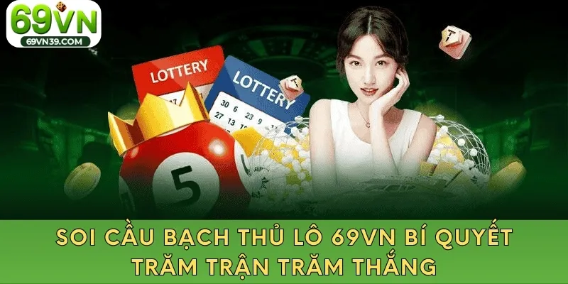 Soi Cầu Bạch Thủ Lô 69VN Bí Quyết Trăm Trận Trăm Thắng