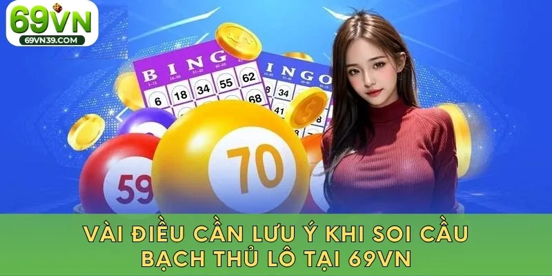 Vài điều cần lưu ý khi soi cầu bạch thủ lô tại 69VN