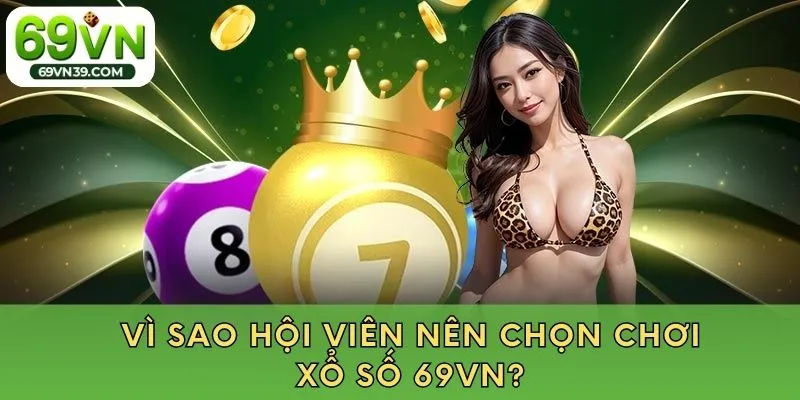 Vì sao hội viên nên chọn chơi xổ số 69VN?