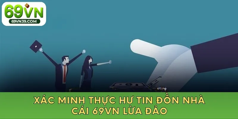 Xác minh thực hư tin đồn nhà cái 69vn lừa đảo 